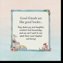 Good friends are like good books...