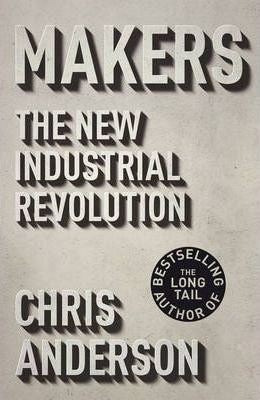 Makers The New Industrial Revolution - Chris Anderson