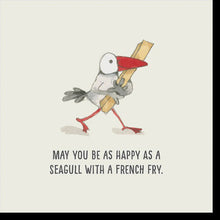 MAY YOU BE AS HAPPY AS A SEAGULL WITH A FRENCH FRY.