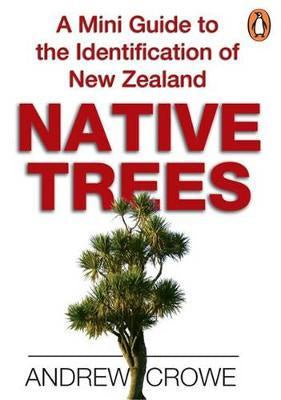 A Mini Guide to the Identification of New Zealand Native Trees - Andrew Crowe
