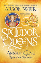 Six Tudor Queens: Anna of Kleve, Queen of Secrets - Alison Weir