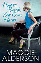 How to Break Your Own Heart - Maggie Alderson
