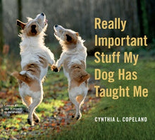 Really Important Stuff My Dog Has Taught Me  - Cynthia L. Copeland