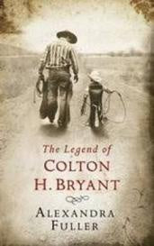 The Legend of Colton H. Bryant - Alexandra Fuller