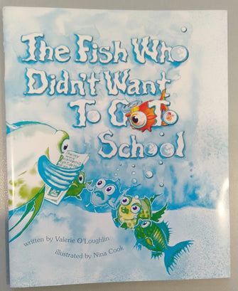 The Fish Who Didn't Want To Go To School - Valerie O'Loughlin